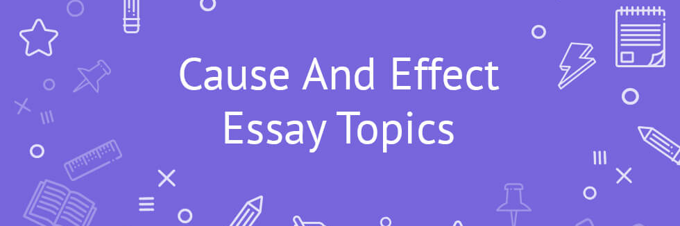 what are some cause and effect essay topics